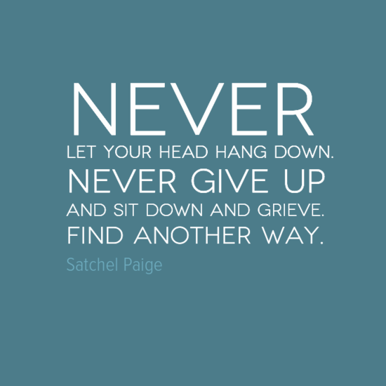 Never give up. Find another way