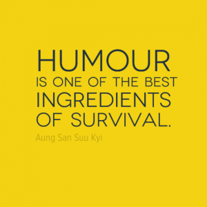 "Humor is one of the best ingredients of survival." Aung San Suu Kyi 