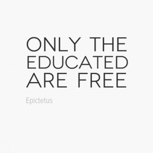 "Only the educated are free." Epictetus