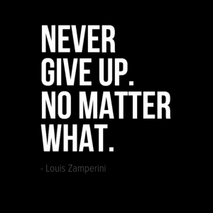 "Never give up. No matter what." Louis Zamperini