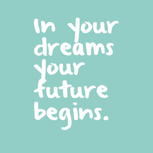 "In your dreams your future begins."