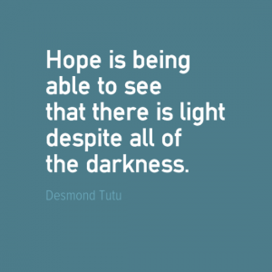 "Hope is being able to see that there is light despite all of the darkness." Desmond Tutu