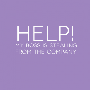 Help! My boss is stealing from the company