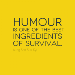 "Humor is one of the best ingredients of survival." Aung San Suu Kyi