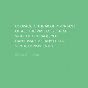 Courage is the most important of all virtues because without courage, you can't practice any other virtue consistently.