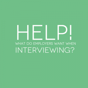 Help! What do employers want when interviewing?