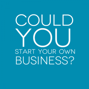 Could you start your own business?