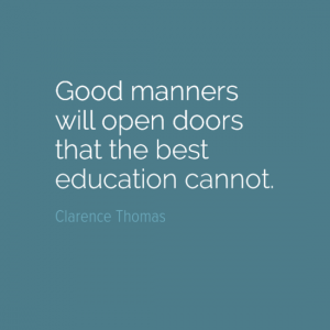 "Good manners will open doors that the best education cannot." Clarence Thomas